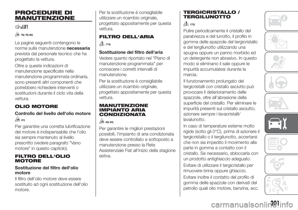 FIAT TIPO 5DOORS STATION WAGON 2018 Libretto Uso Manutenzione (in Italian) PROCEDURE DI
MANUTENZIONE
78) 79) 80)
Le pagine seguenti contengono le
norme sulla manutenzionenecessaria
prevista dal personale tecnico che ha
progettato la vettura.
Oltre a queste indicazioni di
man FIAT TIPO 5DOORS STATION WAGON 2018 Libretto Uso Manutenzione (in Italian) PROCEDURE DI
MANUTENZIONE
78) 79) 80)
Le pagine seguenti contengono le
norme sulla manutenzionenecessaria
prevista dal personale tecnico che ha
progettato la vettura.
Oltre a queste indicazioni di
man