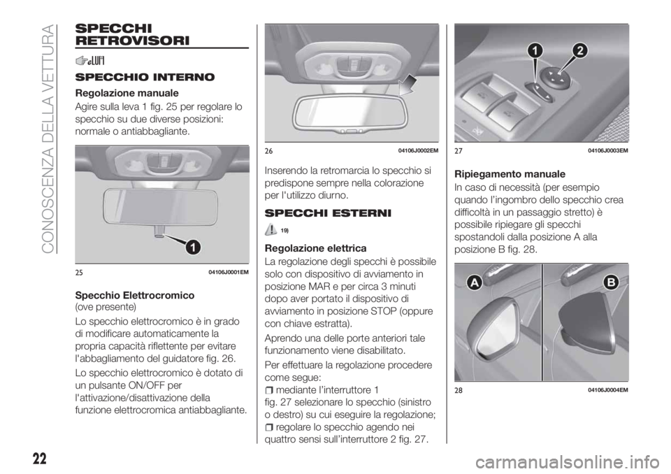 FIAT TIPO 5DOORS STATION WAGON 2018  Libretto Uso Manutenzione (in Italian) SPECCHI
RETROVISORI
SPECCHIO INTERNO
Regolazione manuale
Agire sulla leva 1 fig. 25 per regolare lo
specchio su due diverse posizioni:
normale o antiabbagliante.
Specchio Elettrocromico
(ove presente)