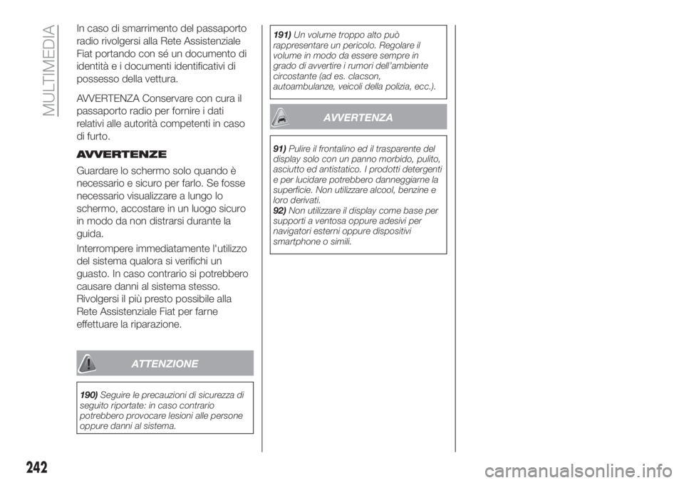FIAT TIPO 5DOORS STATION WAGON 2018 Libretto Uso Manutenzione (in Italian) In caso di smarrimento del passaporto
radio rivolgersi alla Rete Assistenziale
Fiat portando con sé un documento di
identità e i documenti identificativi di
possesso della vettura.
AVVERTENZA Conser FIAT TIPO 5DOORS STATION WAGON 2018 Libretto Uso Manutenzione (in Italian) In caso di smarrimento del passaporto
radio rivolgersi alla Rete Assistenziale
Fiat portando con sé un documento di
identità e i documenti identificativi di
possesso della vettura.
AVVERTENZA Conser