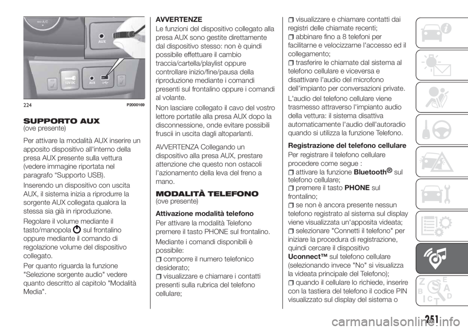 FIAT TIPO 5DOORS STATION WAGON 2018 Libretto Uso Manutenzione (in Italian) SUPPORTO AUX(ove presente)
Per attivare la modalità AUX inserire un
apposito dispositivo all'interno della
presa AUX presente sulla vettura
(vedere immagine riportata nel
paragrafo “Supporto US FIAT TIPO 5DOORS STATION WAGON 2018 Libretto Uso Manutenzione (in Italian) SUPPORTO AUX(ove presente)
Per attivare la modalità AUX inserire un
apposito dispositivo all'interno della
presa AUX presente sulla vettura
(vedere immagine riportata nel
paragrafo “Supporto US