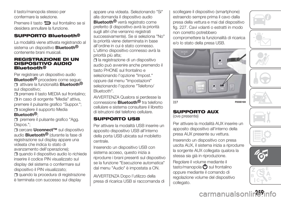 FIAT TIPO 5DOORS STATION WAGON 2018 Libretto Uso Manutenzione (in Italian) il tasto/manopola stesso per
confermare la selezione.
Premere il tasto
sul frontalino se si
desidera annullare la funzione.
SUPPORTO Bluetooth®
La modalità viene attivata registrando al
sistema un d FIAT TIPO 5DOORS STATION WAGON 2018 Libretto Uso Manutenzione (in Italian) il tasto/manopola stesso per
confermare la selezione.
Premere il tasto
sul frontalino se si
desidera annullare la funzione.
SUPPORTO Bluetooth®
La modalità viene attivata registrando al
sistema un d