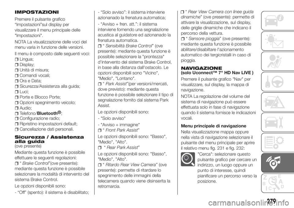 FIAT TIPO 5DOORS STATION WAGON 2018 Libretto Uso Manutenzione (in Italian) IMPOSTAZIONI
Premere il pulsante grafico
“Impostazioni”sul display per
visualizzare il menu principale delle
"Impostazioni".
NOTA La visualizzazione delle voci del
menu varia in funzione d FIAT TIPO 5DOORS STATION WAGON 2018 Libretto Uso Manutenzione (in Italian) IMPOSTAZIONI
Premere il pulsante grafico
“Impostazioni”sul display per
visualizzare il menu principale delle
"Impostazioni".
NOTA La visualizzazione delle voci del
menu varia in funzione d