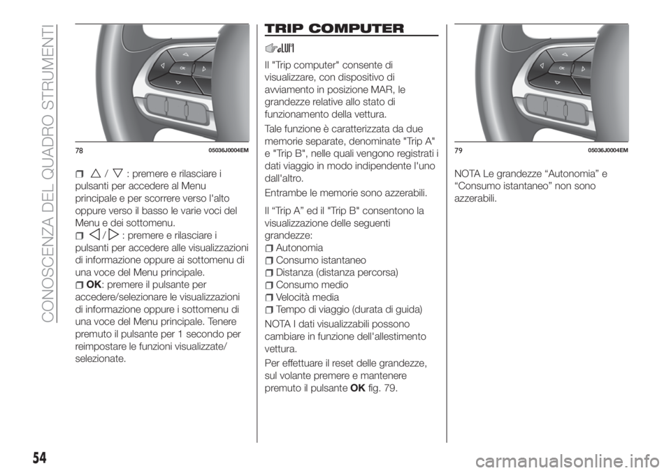 FIAT TIPO 5DOORS STATION WAGON 2018 Libretto Uso Manutenzione (in Italian) /: premere e rilasciare i
pulsanti per accedere al Menu
principale e per scorrere verso l'alto
oppure verso il basso le varie voci del
Menu e dei sottomenu.
/: premere e rilasciare i
pulsanti per FIAT TIPO 5DOORS STATION WAGON 2018 Libretto Uso Manutenzione (in Italian) /: premere e rilasciare i
pulsanti per accedere al Menu
principale e per scorrere verso l'alto
oppure verso il basso le varie voci del
Menu e dei sottomenu.
/: premere e rilasciare i
pulsanti per