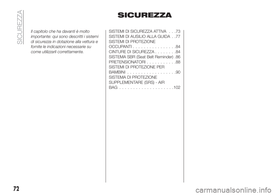 FIAT TIPO 5DOORS STATION WAGON 2018 Libretto Uso Manutenzione (in Italian) SICUREZZA
Il capitolo che ha davanti è molto
importante: qui sono descritti i sistemi
di sicurezza in dotazione alla vettura e
fornite le indicazioni necessarie su
come utilizzarli correttamente.SIST FIAT TIPO 5DOORS STATION WAGON 2018 Libretto Uso Manutenzione (in Italian) SICUREZZA
Il capitolo che ha davanti è molto
importante: qui sono descritti i sistemi
di sicurezza in dotazione alla vettura e
fornite le indicazioni necessarie su
come utilizzarli correttamente.SIST