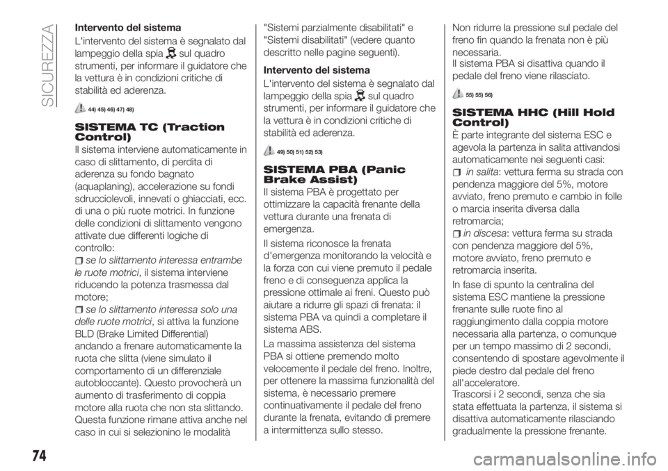 FIAT TIPO 5DOORS STATION WAGON 2018 Libretto Uso Manutenzione (in Italian) Intervento del sistema
L'intervento del sistema è segnalato dal
lampeggio della spia
sul quadro
strumenti, per informare il guidatore che
la vettura è in condizioni critiche di
stabilità ed ade FIAT TIPO 5DOORS STATION WAGON 2018 Libretto Uso Manutenzione (in Italian) Intervento del sistema
L'intervento del sistema è segnalato dal
lampeggio della spia
sul quadro
strumenti, per informare il guidatore che
la vettura è in condizioni critiche di
stabilità ed ade