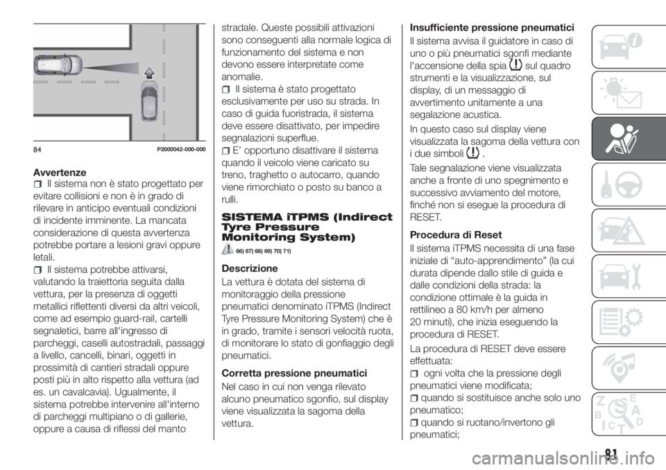 FIAT TIPO 5DOORS STATION WAGON 2018 Libretto Uso Manutenzione (in Italian) AvvertenzeIl sistema non è stato progettato per
evitare collisioni e non è in grado di
rilevare in anticipo eventuali condizioni
di incidente imminente. La mancata
considerazione di questa avvertenz FIAT TIPO 5DOORS STATION WAGON 2018 Libretto Uso Manutenzione (in Italian) AvvertenzeIl sistema non è stato progettato per
evitare collisioni e non è in grado di
rilevare in anticipo eventuali condizioni
di incidente imminente. La mancata
considerazione di questa avvertenz