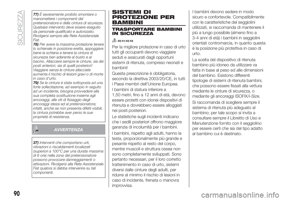 FIAT TIPO 5DOORS STATION WAGON 2018 Libretto Uso Manutenzione (in Italian) 77)È severamente proibito smontare o
manomettere i componenti del
pretensionatore e della cintura di sicurezza.
Qualsiasi intervento deve essere eseguito
da personale qualificato e autorizzato.
Rivol FIAT TIPO 5DOORS STATION WAGON 2018 Libretto Uso Manutenzione (in Italian) 77)È severamente proibito smontare o
manomettere i componenti del
pretensionatore e della cintura di sicurezza.
Qualsiasi intervento deve essere eseguito
da personale qualificato e autorizzato.
Rivol