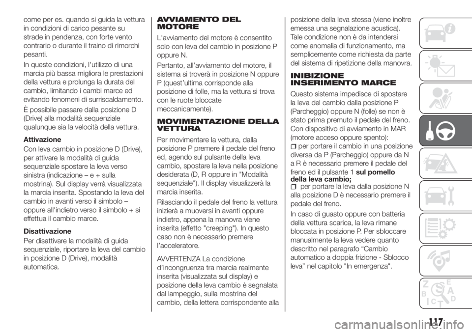 FIAT TIPO 5DOORS STATION WAGON 2020  Libretto Uso Manutenzione (in Italian) come per es. quando si guida la vettura
in condizioni di carico pesante su
strade in pendenza, con forte vento
contrario o durante il traino di rimorchi
pesanti.
In queste condizioni, l'utilizzo d