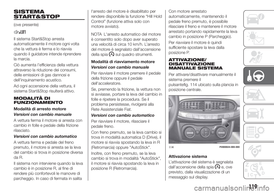 FIAT TIPO 5DOORS STATION WAGON 2020 Libretto Uso Manutenzione (in Italian) SISTEMA
START&STOP
(ove presente)
Il sistema Start&Stop arresta
automaticamente il motore ogni volta
che la vettura è ferma e lo riavvia
quando il guidatore intende riprendere
la marcia.
Ciò aumenta FIAT TIPO 5DOORS STATION WAGON 2020 Libretto Uso Manutenzione (in Italian) SISTEMA
START&STOP
(ove presente)
Il sistema Start&Stop arresta
automaticamente il motore ogni volta
che la vettura è ferma e lo riavvia
quando il guidatore intende riprendere
la marcia.
Ciò aumenta