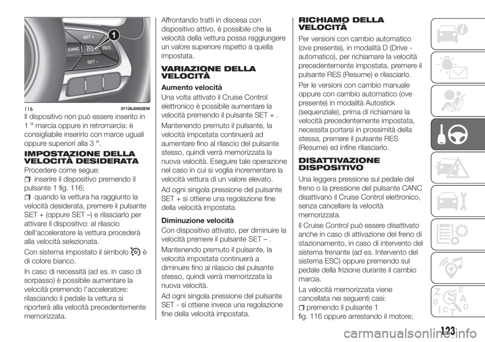 FIAT TIPO 5DOORS STATION WAGON 2020 Libretto Uso Manutenzione (in Italian) Il dispositivo non può essere inserito in
1amarcia oppure in retromarcia: è
consigliabile inserirlo con marce uguali
oppure superiori alla 3
a.
IMPOSTAZIONE DELLA
VELOCITÀ DESIDERATA
Procedere come FIAT TIPO 5DOORS STATION WAGON 2020 Libretto Uso Manutenzione (in Italian) Il dispositivo non può essere inserito in
1amarcia oppure in retromarcia: è
consigliabile inserirlo con marce uguali
oppure superiori alla 3
a.
IMPOSTAZIONE DELLA
VELOCITÀ DESIDERATA
Procedere come