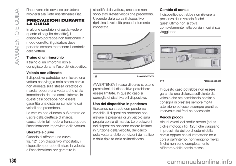 FIAT TIPO 5DOORS STATION WAGON 2020 Libretto Uso Manutenzione (in Italian) l’inconveniente dovesse persistere
rivolgersi alla Rete Assistenziale Fiat.
PRECAUZIONI DURANTE
LA GUIDA
In alcune condizioni di guida (vedere
quanto di seguito descritto), il
dispositivo potrebbe n FIAT TIPO 5DOORS STATION WAGON 2020 Libretto Uso Manutenzione (in Italian) l’inconveniente dovesse persistere
rivolgersi alla Rete Assistenziale Fiat.
PRECAUZIONI DURANTE
LA GUIDA
In alcune condizioni di guida (vedere
quanto di seguito descritto), il
dispositivo potrebbe n