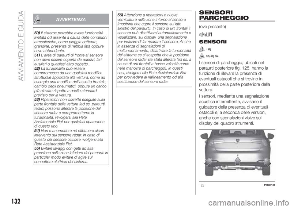 FIAT TIPO 5DOORS STATION WAGON 2020 Libretto Uso Manutenzione (in Italian) AVVERTENZA
50)Il sistema potrebbe avere funzionalità
limitata od assente a causa delle condizioni
atmosferiche, come pioggia battente,
grandine, presenza di nebbia fitta oppure
neve abbondante.
51)L& FIAT TIPO 5DOORS STATION WAGON 2020 Libretto Uso Manutenzione (in Italian) AVVERTENZA
50)Il sistema potrebbe avere funzionalità
limitata od assente a causa delle condizioni
atmosferiche, come pioggia battente,
grandine, presenza di nebbia fitta oppure
neve abbondante.
51)L&