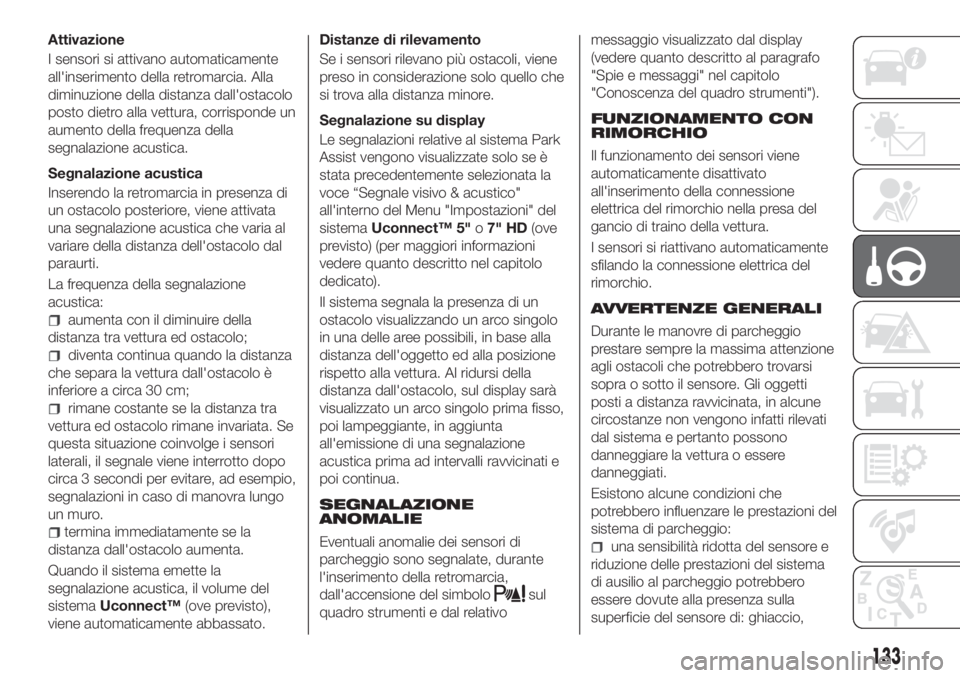 FIAT TIPO 5DOORS STATION WAGON 2020 Libretto Uso Manutenzione (in Italian) Attivazione
I sensori si attivano automaticamente
all'inserimento della retromarcia. Alla
diminuzione della distanza dall'ostacolo
posto dietro alla vettura, corrisponde un
aumento della frequ FIAT TIPO 5DOORS STATION WAGON 2020 Libretto Uso Manutenzione (in Italian) Attivazione
I sensori si attivano automaticamente
all'inserimento della retromarcia. Alla
diminuzione della distanza dall'ostacolo
posto dietro alla vettura, corrisponde un
aumento della frequ