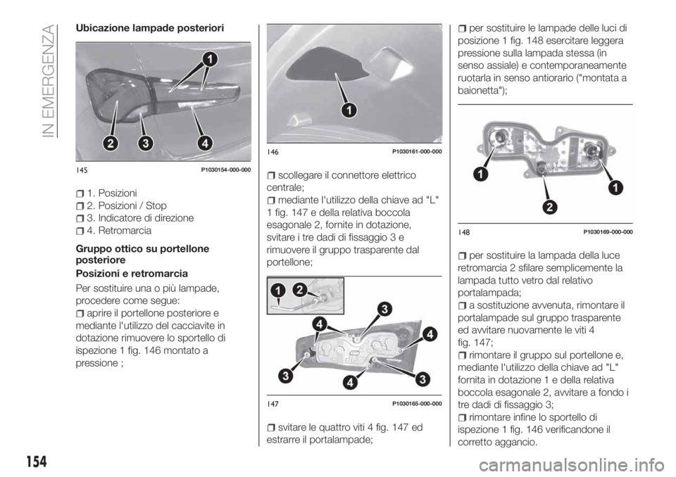 FIAT TIPO 5DOORS STATION WAGON 2020 Libretto Uso Manutenzione (in Italian) Ubicazione lampade posteriori
1. Posizioni
2. Posizioni / Stop
3. Indicatore di direzione
4. Retromarcia
Gruppo ottico su portellone
posteriore
Posizioni e retromarcia
Per sostituire una o più lampad FIAT TIPO 5DOORS STATION WAGON 2020 Libretto Uso Manutenzione (in Italian) Ubicazione lampade posteriori
1. Posizioni
2. Posizioni / Stop
3. Indicatore di direzione
4. Retromarcia
Gruppo ottico su portellone
posteriore
Posizioni e retromarcia
Per sostituire una o più lampad