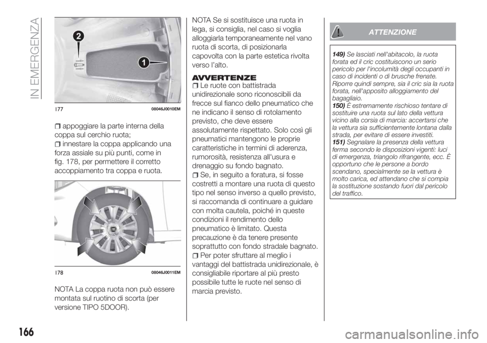 FIAT TIPO 5DOORS STATION WAGON 2020  Libretto Uso Manutenzione (in Italian) appoggiare la parte interna della
coppa sul cerchio ruota;
innestare la coppa applicando una
forza assiale su più punti, come in
fig. 178, per permettere il corretto
accoppiamento tra coppa e ruota.
