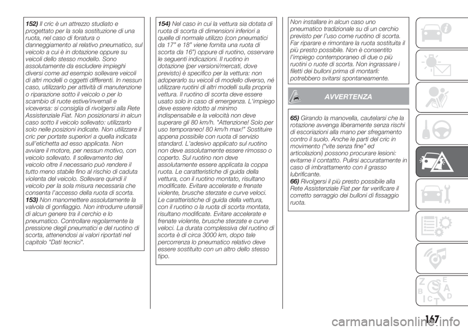 FIAT TIPO 5DOORS STATION WAGON 2020  Libretto Uso Manutenzione (in Italian) 152)Il cric è un attrezzo studiato e
progettato per la sola sostituzione di una
ruota, nel caso di foratura o
danneggiamento al relativo pneumatico, sul
veicolo a cui è in dotazione oppure su
veicol