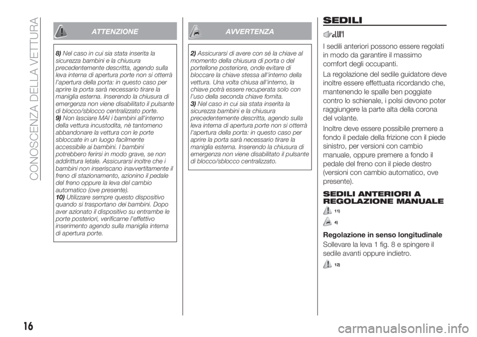 FIAT TIPO 5DOORS STATION WAGON 2020  Libretto Uso Manutenzione (in Italian) ATTENZIONE
8)Nel caso in cui sia stata inserita la
sicurezza bambini e la chiusura
precedentemente descritta, agendo sulla
leva interna di apertura porte non si otterrà
l'apertura della porta: in