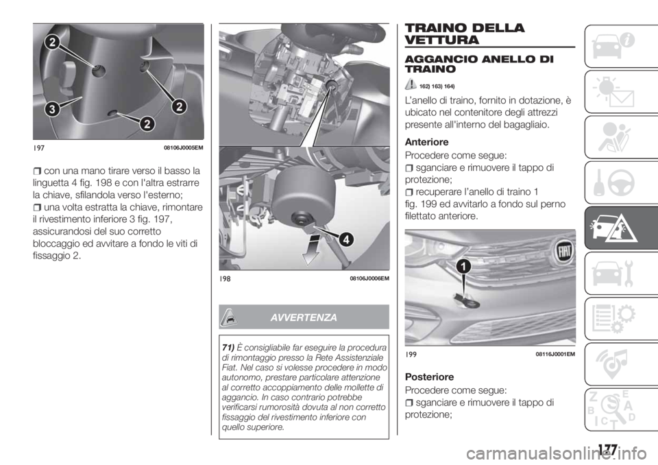 FIAT TIPO 5DOORS STATION WAGON 2020  Libretto Uso Manutenzione (in Italian) con una mano tirare verso il basso la
linguetta 4 fig. 198 e con l'altra estrarre
la chiave, sfilandola verso l'esterno;
una volta estratta la chiave, rimontare
il rivestimento inferiore 3 fig