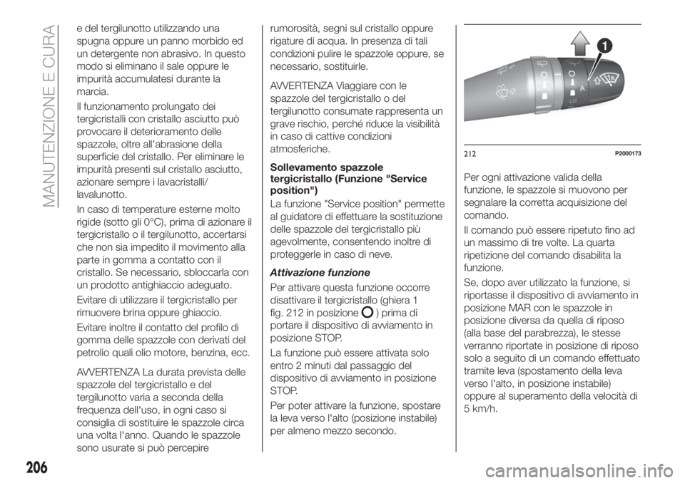 FIAT TIPO 5DOORS STATION WAGON 2020 Libretto Uso Manutenzione (in Italian) e del tergilunotto utilizzando una
spugna oppure un panno morbido ed
un detergente non abrasivo. In questo
modo si eliminano il sale oppure le
impurità accumulatesi durante la
marcia.
Il funzionament FIAT TIPO 5DOORS STATION WAGON 2020 Libretto Uso Manutenzione (in Italian) e del tergilunotto utilizzando una
spugna oppure un panno morbido ed
un detergente non abrasivo. In questo
modo si eliminano il sale oppure le
impurità accumulatesi durante la
marcia.
Il funzionament