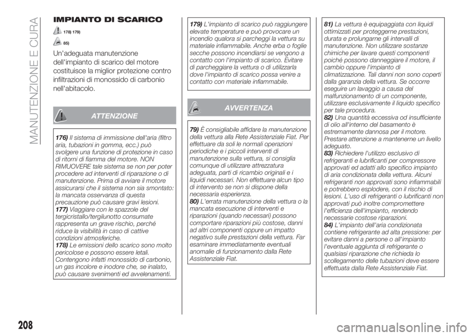 FIAT TIPO 5DOORS STATION WAGON 2020  Libretto Uso Manutenzione (in Italian) IMPIANTO DI SCARICO
178) 179)
85)
Un'adeguata manutenzione
dell'impianto di scarico del motore
costituisce la miglior protezione contro
infiltrazioni di monossido di carbonio
nell'abitacol