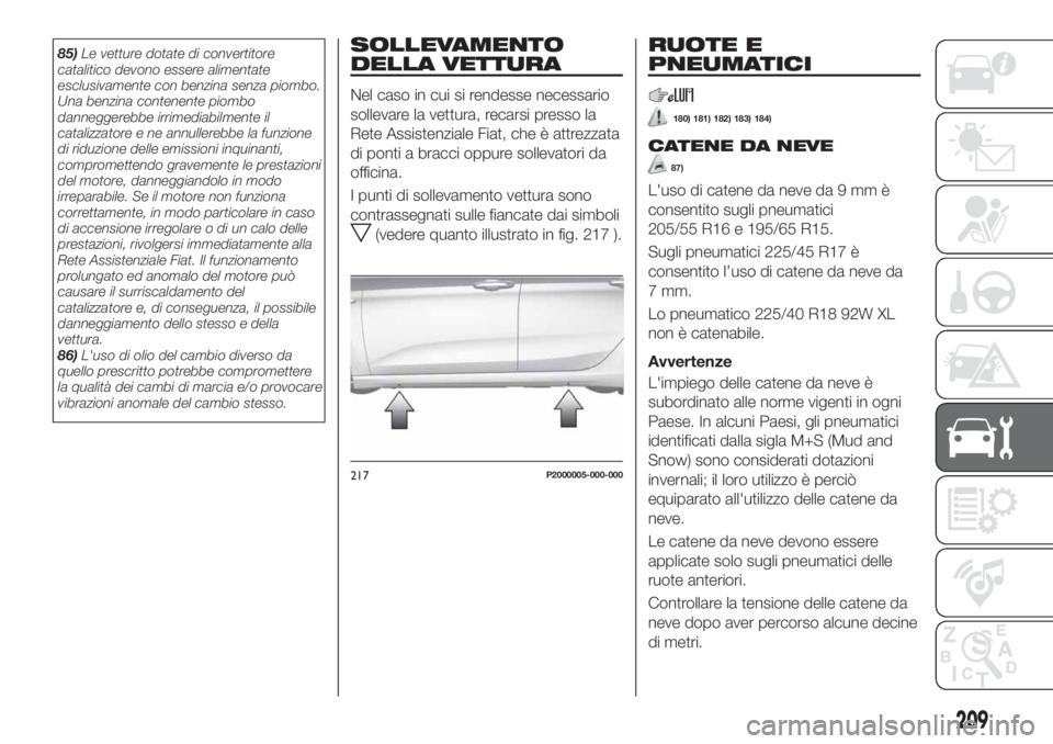 FIAT TIPO 5DOORS STATION WAGON 2020 Libretto Uso Manutenzione (in Italian) 85)Le vetture dotate di convertitore
catalitico devono essere alimentate
esclusivamente con benzina senza piombo.
Una benzina contenente piombo
danneggerebbe irrimediabilmente il
catalizzatore e ne an FIAT TIPO 5DOORS STATION WAGON 2020 Libretto Uso Manutenzione (in Italian) 85)Le vetture dotate di convertitore
catalitico devono essere alimentate
esclusivamente con benzina senza piombo.
Una benzina contenente piombo
danneggerebbe irrimediabilmente il
catalizzatore e ne an
