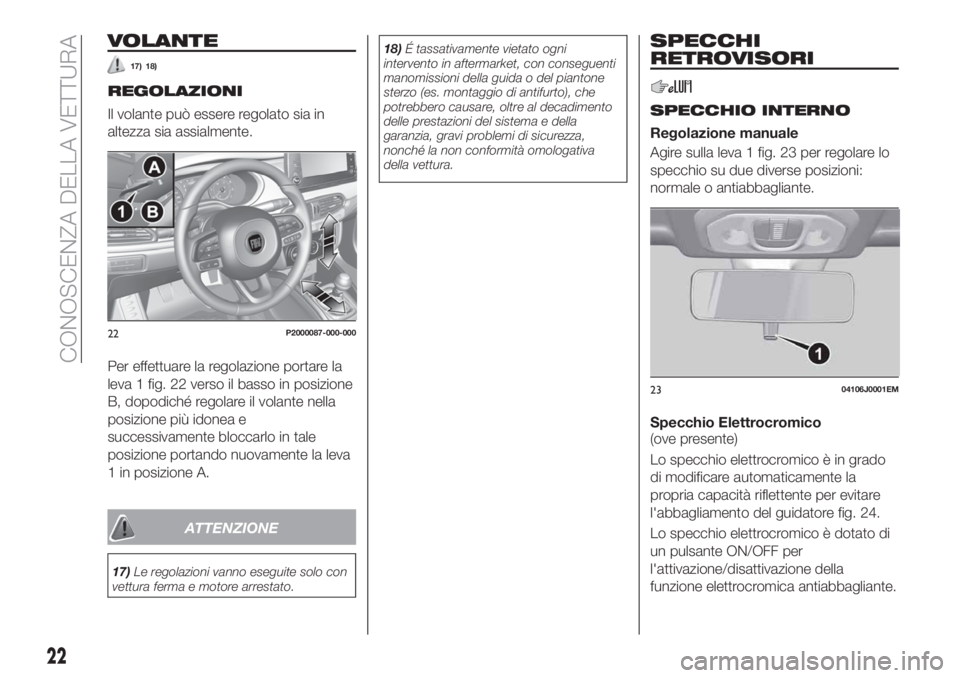 FIAT TIPO 5DOORS STATION WAGON 2020 Libretto Uso Manutenzione (in Italian) VOLANTE
17) 18)
REGOLAZIONI
Il volante può essere regolato sia in
altezza sia assialmente.
Per effettuare la regolazione portare la
leva 1 fig. 22 verso il basso in posizione
B, dopodiché regolare i FIAT TIPO 5DOORS STATION WAGON 2020 Libretto Uso Manutenzione (in Italian) VOLANTE
17) 18)
REGOLAZIONI
Il volante può essere regolato sia in
altezza sia assialmente.
Per effettuare la regolazione portare la
leva 1 fig. 22 verso il basso in posizione
B, dopodiché regolare i