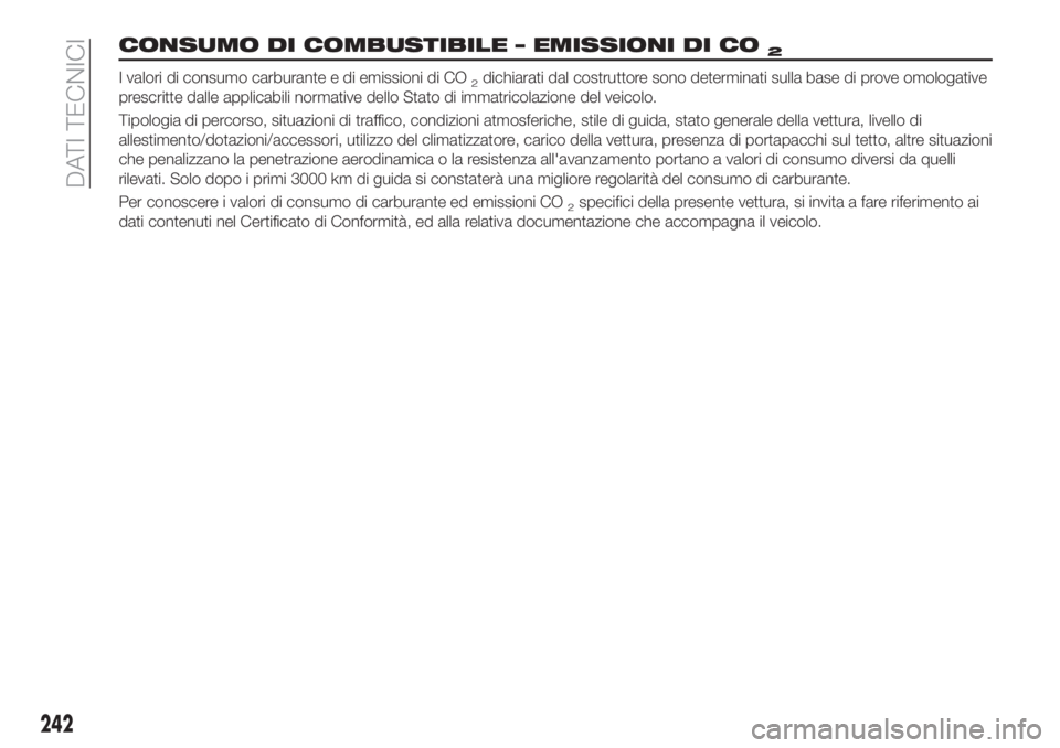 FIAT TIPO 5DOORS STATION WAGON 2020 Libretto Uso Manutenzione (in Italian) CONSUMO DI COMBUSTIBILE – EMISSIONI DI CO2
I valori di consumo carburante e di emissioni di CO2dichiarati dal costruttore sono determinati sulla base di prove omologative
prescritte dalle applicabil FIAT TIPO 5DOORS STATION WAGON 2020 Libretto Uso Manutenzione (in Italian) CONSUMO DI COMBUSTIBILE – EMISSIONI DI CO2
I valori di consumo carburante e di emissioni di CO2dichiarati dal costruttore sono determinati sulla base di prove omologative
prescritte dalle applicabil