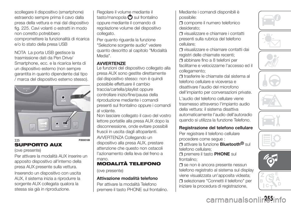 FIAT TIPO 5DOORS STATION WAGON 2019 Libretto Uso Manutenzione (in Italian) scollegare il dispositivo (smartphone)
estraendo sempre prima il cavo dalla
presa della vettura e mai dal dispositivo
fig. 225. Cavi volanti o estratti in modo
non corretto potrebbero
compromettere la FIAT TIPO 5DOORS STATION WAGON 2019 Libretto Uso Manutenzione (in Italian) scollegare il dispositivo (smartphone)
estraendo sempre prima il cavo dalla
presa della vettura e mai dal dispositivo
fig. 225. Cavi volanti o estratti in modo
non corretto potrebbero
compromettere la