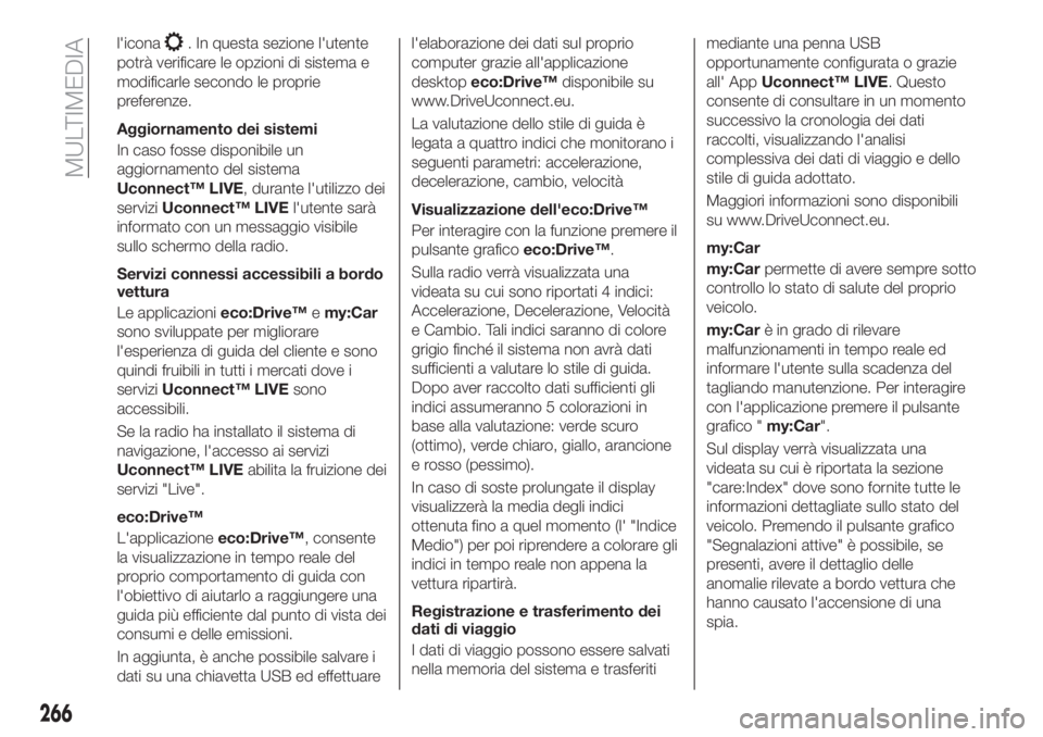 FIAT TIPO 5DOORS STATION WAGON 2020 Libretto Uso Manutenzione (in Italian) l'icona. In questa sezione l'utente
potrà verificare le opzioni di sistema e
modificarle secondo le proprie
preferenze.
Aggiornamento dei sistemi
In caso fosse disponibile un
aggiornamento de FIAT TIPO 5DOORS STATION WAGON 2020 Libretto Uso Manutenzione (in Italian) l'icona. In questa sezione l'utente
potrà verificare le opzioni di sistema e
modificarle secondo le proprie
preferenze.
Aggiornamento dei sistemi
In caso fosse disponibile un
aggiornamento de