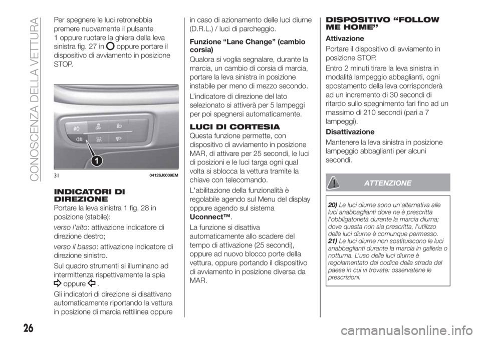FIAT TIPO 5DOORS STATION WAGON 2020 Libretto Uso Manutenzione (in Italian) Per spegnere le luci retronebbia
premere nuovamente il pulsante
1 oppure ruotare la ghiera della leva
sinistra fig. 27 in
oppure portare il
dispositivo di avviamento in posizione
STOP.
INDICATORI DI
D FIAT TIPO 5DOORS STATION WAGON 2020 Libretto Uso Manutenzione (in Italian) Per spegnere le luci retronebbia
premere nuovamente il pulsante
1 oppure ruotare la ghiera della leva
sinistra fig. 27 in
oppure portare il
dispositivo di avviamento in posizione
STOP.
INDICATORI DI
D