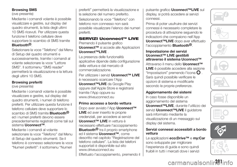 FIAT TIPO 5DOORS STATION WAGON 2020 Libretto Uso Manutenzione (in Italian) Browsing SMS
(ove presente)
Mediante i comandi volante è possibile
visualizzare e gestire, sul display del
quadro strumenti, la lista degli ultimi
10 SMS ricevuti. Per utilizzare questa
funzione il t FIAT TIPO 5DOORS STATION WAGON 2020 Libretto Uso Manutenzione (in Italian) Browsing SMS
(ove presente)
Mediante i comandi volante è possibile
visualizzare e gestire, sul display del
quadro strumenti, la lista degli ultimi
10 SMS ricevuti. Per utilizzare questa
funzione il t