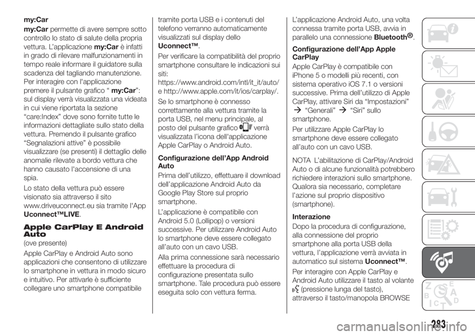 FIAT TIPO 5DOORS STATION WAGON 2020 Libretto Uso Manutenzione (in Italian) my:Car
my:Carpermette di avere sempre sotto
controllo lo stato di salute della propria
vettura. L’applicazionemy:Carè infatti
in grado di rilevare malfunzionamenti in
tempo reale informare il guida FIAT TIPO 5DOORS STATION WAGON 2020 Libretto Uso Manutenzione (in Italian) my:Car
my:Carpermette di avere sempre sotto
controllo lo stato di salute della propria
vettura. L’applicazionemy:Carè infatti
in grado di rilevare malfunzionamenti in
tempo reale informare il guida
