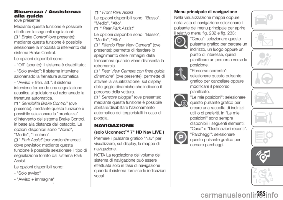 FIAT TIPO 5DOORS STATION WAGON 2020 Libretto Uso Manutenzione (in Italian) Sicurezza / Assistenza
alla guida
(ove presente)
Mediante questa funzione è possibile
effettuare le seguenti regolazioni:
“Brake Control”(ove presente):
mediante questa funzione è possibile
sele FIAT TIPO 5DOORS STATION WAGON 2020 Libretto Uso Manutenzione (in Italian) Sicurezza / Assistenza
alla guida
(ove presente)
Mediante questa funzione è possibile
effettuare le seguenti regolazioni:
“Brake Control”(ove presente):
mediante questa funzione è possibile
sele