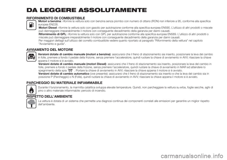 FIAT TIPO 5DOORS STATION WAGON 2020 Libretto Uso Manutenzione (in Italian) DA LEGGERE ASSOLUTAMENTE
RIFORNIMENTO DI COMBUSTIBILEMotori a benzina: rifornire la vettura solo con benzina senza piombo con numero di ottano (RON) non inferiore a 95, conforme alla specifica
europea FIAT TIPO 5DOORS STATION WAGON 2020 Libretto Uso Manutenzione (in Italian) DA LEGGERE ASSOLUTAMENTE
RIFORNIMENTO DI COMBUSTIBILEMotori a benzina: rifornire la vettura solo con benzina senza piombo con numero di ottano (RON) non inferiore a 95, conforme alla specifica
europea