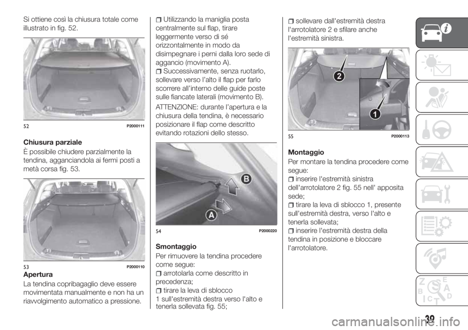 FIAT TIPO 5DOORS STATION WAGON 2020  Libretto Uso Manutenzione (in Italian) Si ottiene così la chiusura totale come
illustrato in fig. 52.
Chiusura parziale
È possibile chiudere parzialmente la
tendina, agganciandola ai fermi posti a
metà corsa fig. 53.
Apertura
La tendina