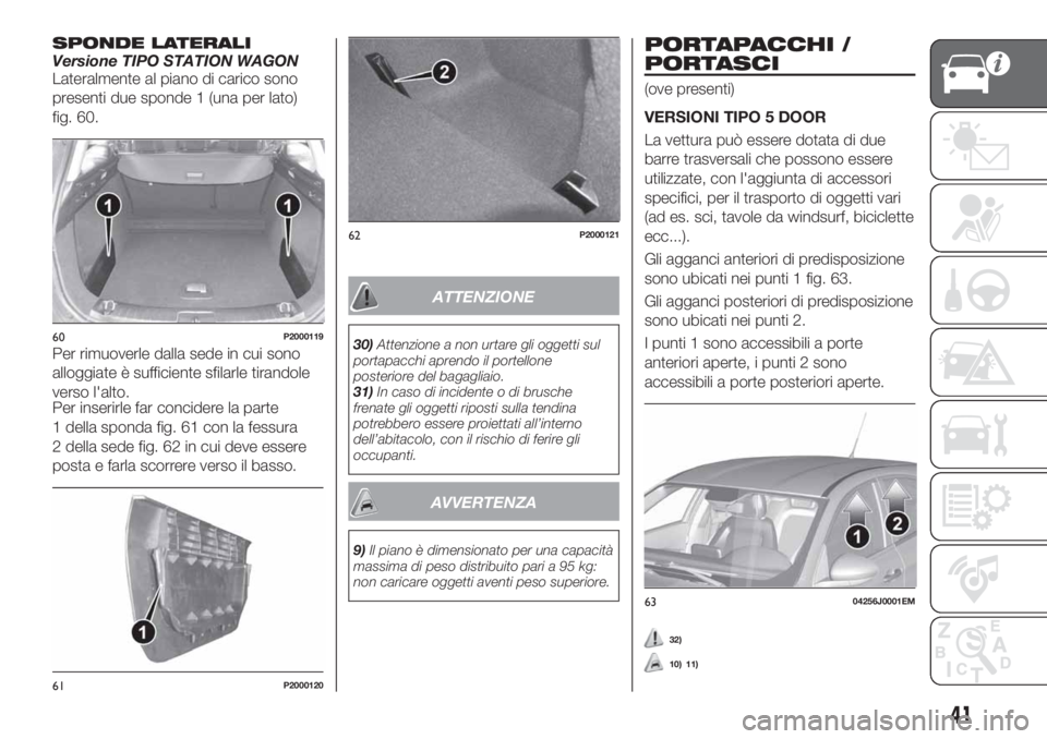 FIAT TIPO 5DOORS STATION WAGON 2020  Libretto Uso Manutenzione (in Italian) SPONDE LATERALIVersione TIPO STATION WAGON
Lateralmente al piano di carico sono
presenti due sponde 1 (una per lato)
fig. 60.
Per rimuoverle dalla sede in cui sono
alloggiate è sufficiente sfilarle t