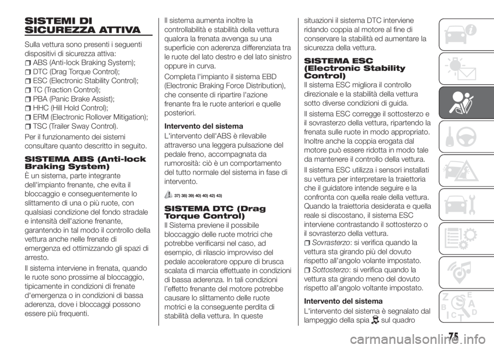 FIAT TIPO 5DOORS STATION WAGON 2020  Libretto Uso Manutenzione (in Italian) SISTEMI DI
SICUREZZA ATTIVA
Sulla vettura sono presenti i seguenti
dispositivi di sicurezza attiva:
ABS (Anti-lock Braking System);
DTC (Drag Torque Control);
ESC (Electronic Stability Control);
TC (T