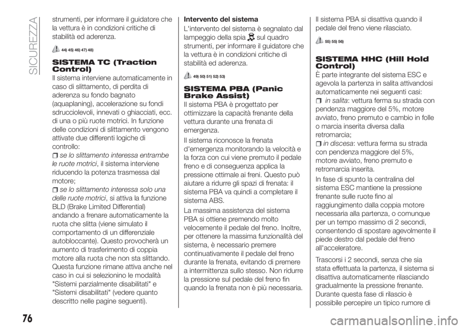 FIAT TIPO 5DOORS STATION WAGON 2020  Libretto Uso Manutenzione (in Italian) strumenti, per informare il guidatore che
la vettura è in condizioni critiche di
stabilità ed aderenza.
44) 45) 46) 47) 48)
SISTEMA TC (Traction
Control)
Il sistema interviene automaticamente in
cas
