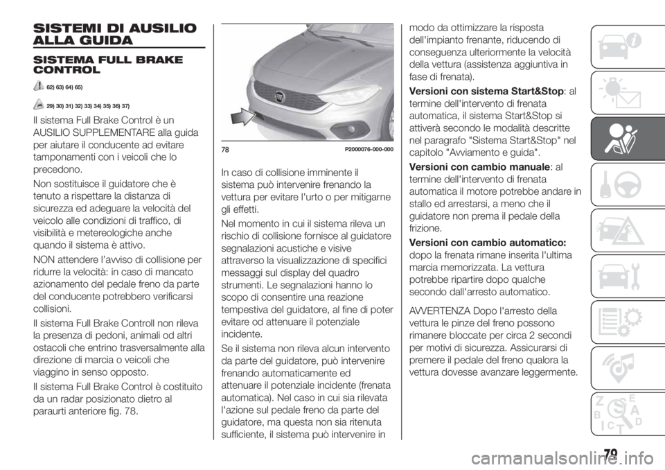 FIAT TIPO 5DOORS STATION WAGON 2020 Libretto Uso Manutenzione (in Italian) SISTEMI DI AUSILIO
ALLA GUIDA
SISTEMA FULL BRAKE
CONTROL
62) 63) 64) 65)
29) 30) 31) 32) 33) 34) 35) 36) 37)
Il sistema Full Brake Control è un
AUSILIO SUPPLEMENTARE alla guida
per aiutare il conduce FIAT TIPO 5DOORS STATION WAGON 2020 Libretto Uso Manutenzione (in Italian) SISTEMI DI AUSILIO
ALLA GUIDA
SISTEMA FULL BRAKE
CONTROL
62) 63) 64) 65)
29) 30) 31) 32) 33) 34) 35) 36) 37)
Il sistema Full Brake Control è un
AUSILIO SUPPLEMENTARE alla guida
per aiutare il conduce