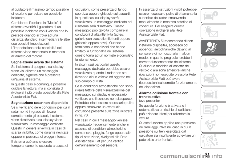 FIAT TIPO 5DOORS STATION WAGON 2020 Libretto Uso Manutenzione (in Italian) al guidatore il massimo tempo possibile
di reazione per evitare un possibile
incidente.
Cambiando l'opzione in "Medio", il
sistema avvertirà il guidatore di un
possibile incidente con il FIAT TIPO 5DOORS STATION WAGON 2020 Libretto Uso Manutenzione (in Italian) al guidatore il massimo tempo possibile
di reazione per evitare un possibile
incidente.
Cambiando l'opzione in "Medio", il
sistema avvertirà il guidatore di un
possibile incidente con il