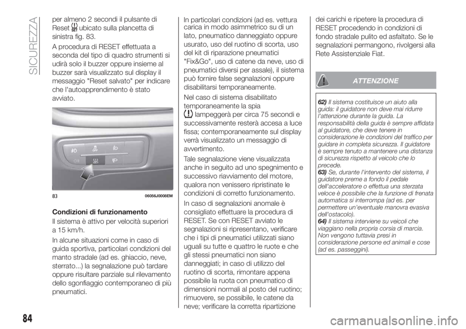FIAT TIPO 5DOORS STATION WAGON 2020 Libretto Uso Manutenzione (in Italian) per almeno 2 secondi il pulsante di
Reset
ubicato sulla plancetta di
sinistra fig. 83.
A procedura di RESET effettuata a
seconda del tipo di quadro strumenti si
udirà solo il buzzer oppure insieme al FIAT TIPO 5DOORS STATION WAGON 2020 Libretto Uso Manutenzione (in Italian) per almeno 2 secondi il pulsante di
Reset
ubicato sulla plancetta di
sinistra fig. 83.
A procedura di RESET effettuata a
seconda del tipo di quadro strumenti si
udirà solo il buzzer oppure insieme al