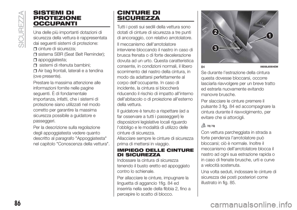 FIAT TIPO 5DOORS STATION WAGON 2020 Libretto Uso Manutenzione (in Italian) SISTEMI DI
PROTEZIONE
OCCUPANTI
Una delle più importanti dotazioni di
sicurezza della vettura è rappresentata
dai seguenti sistemi di protezione:
cinture di sicurezza;
sistema SBR (Seat Belt Reminde FIAT TIPO 5DOORS STATION WAGON 2020 Libretto Uso Manutenzione (in Italian) SISTEMI DI
PROTEZIONE
OCCUPANTI
Una delle più importanti dotazioni di
sicurezza della vettura è rappresentata
dai seguenti sistemi di protezione:
cinture di sicurezza;
sistema SBR (Seat Belt Reminde