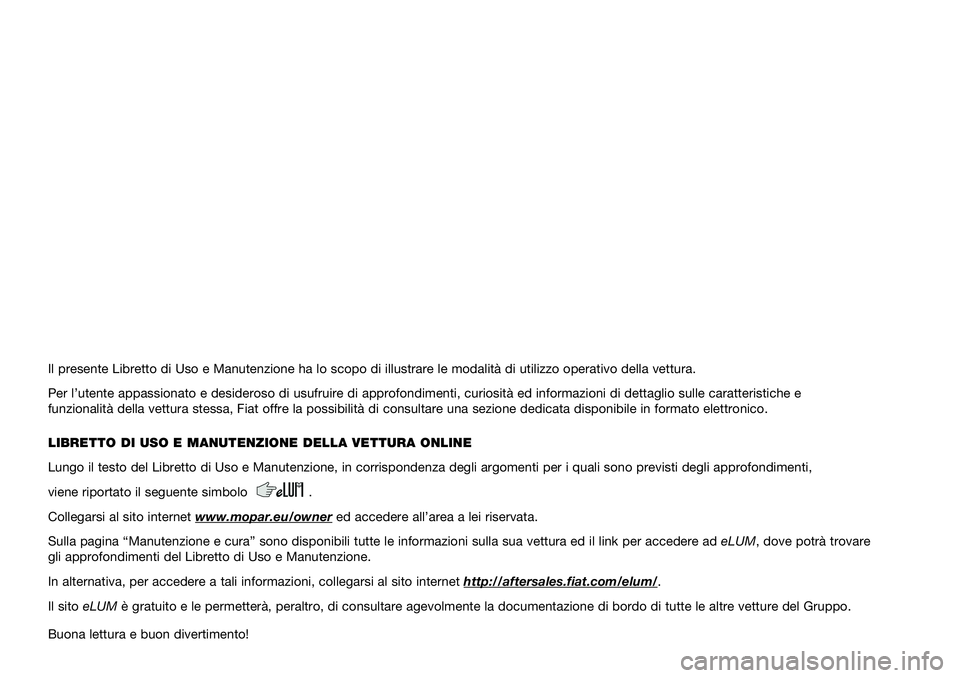 FIAT TIPO 5DOORS STATION WAGON 2021  Libretto Uso Manutenzione (in Italian) Il presente Libretto di Uso e Manutenzione ha lo scopo di illustrare le \
modalità di utilizzo operativo della vettura.
Per l’utente appassionato e desideroso di usufruire di approfondiment\
i, cur