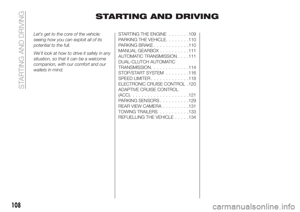 FIAT TIPO 5DOORS STATION WAGON 2018  Owner handbook (in English) STARTING AND DRIVING
Let’s get to the core of the vehicle:
seeing how you can exploit all of its
potential to the full.
We’ll look at how to drive it safely in any
situation, so that it can be a w