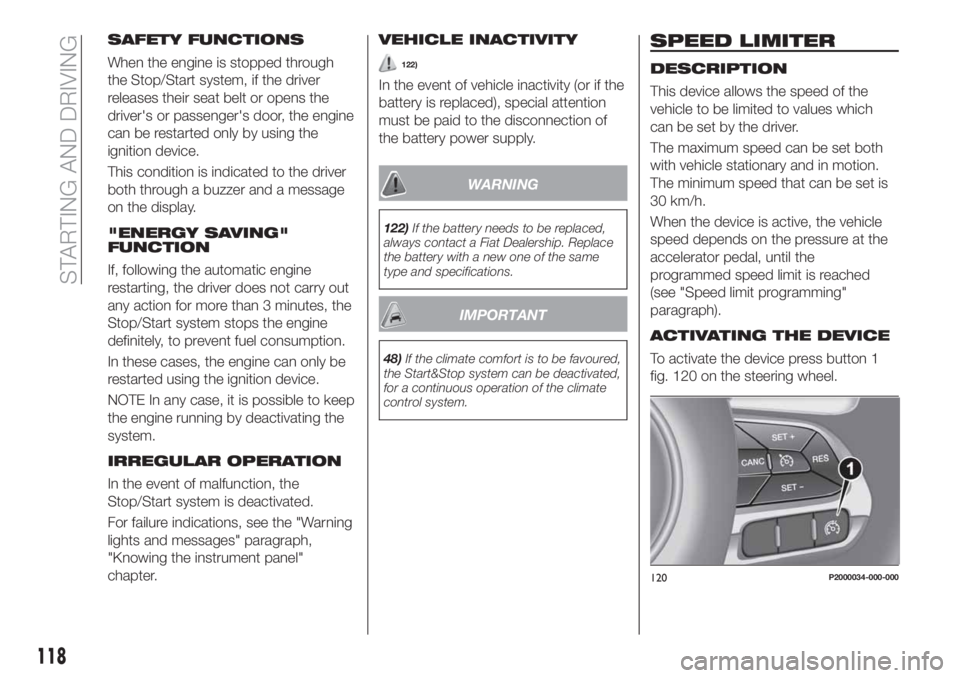 FIAT TIPO 5DOORS STATION WAGON 2018  Owner handbook (in English) SAFETY FUNCTIONS
When the engine is stopped through
the Stop/Start system, if the driver
releases their seat belt or opens the
driver's or passenger's door, the engine
can be restarted only by