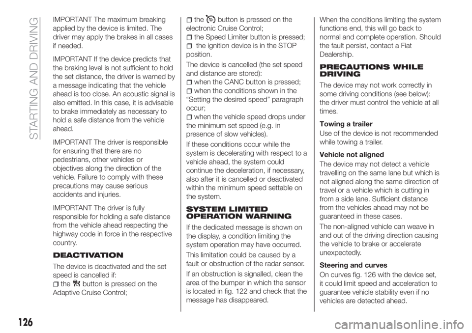 FIAT TIPO 5DOORS STATION WAGON 2018 Owner handbook (in English) IMPORTANT The maximum breaking
applied by the device is limited. The
driver may apply the brakes in all cases
if needed.
IMPORTANT If the device predicts that
the braking level is not sufficient to ho FIAT TIPO 5DOORS STATION WAGON 2018 Owner handbook (in English) IMPORTANT The maximum breaking
applied by the device is limited. The
driver may apply the brakes in all cases
if needed.
IMPORTANT If the device predicts that
the braking level is not sufficient to ho