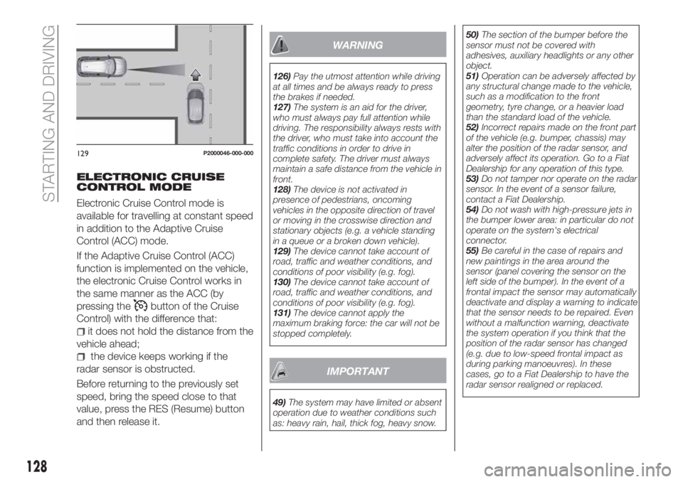 FIAT TIPO 5DOORS STATION WAGON 2018  Owner handbook (in English) ELECTRONIC CRUISE
CONTROL MODE
Electronic Cruise Control mode is
available for travelling at constant speed
in addition to the Adaptive Cruise
Control (ACC) mode.
If the Adaptive Cruise Control (ACC)
