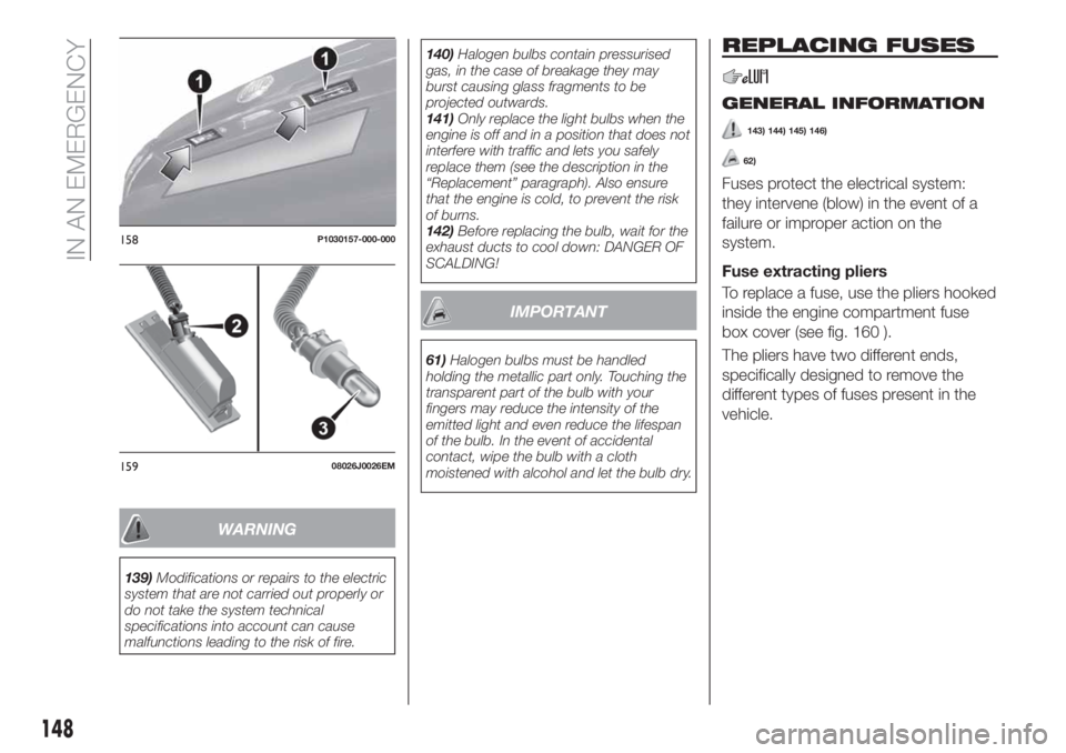 FIAT TIPO 5DOORS STATION WAGON 2018  Owner handbook (in English) WARNING
139)Modifications or repairs to the electric
system that are not carried out properly or
do not take the system technical
specifications into account can cause
malfunctions leading to the risk FIAT TIPO 5DOORS STATION WAGON 2018  Owner handbook (in English) WARNING
139)Modifications or repairs to the electric
system that are not carried out properly or
do not take the system technical
specifications into account can cause
malfunctions leading to the risk