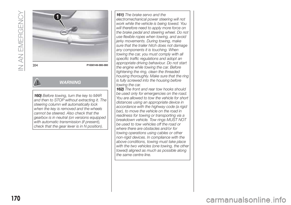 FIAT TIPO 5DOORS STATION WAGON 2018  Owner handbook (in English) WARNING
160)Before towing, turn the key to MAR
and then to STOP without extracting it. The
steering column will automatically lock
when the key is removed and the wheels
cannot be steered. Also check 