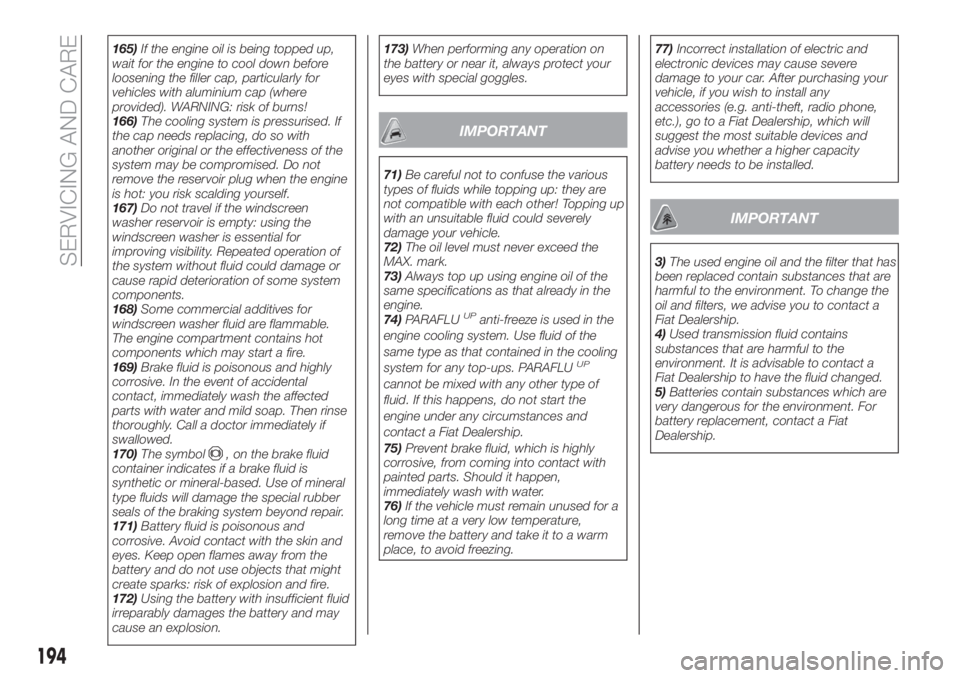 FIAT TIPO 5DOORS STATION WAGON 2018 Owner handbook (in English) 165)If the engine oil is being topped up,
wait for the engine to cool down before
loosening the filler cap, particularly for
vehicles with aluminium cap (where
provided). WARNING: risk of burns!
166)T FIAT TIPO 5DOORS STATION WAGON 2018 Owner handbook (in English) 165)If the engine oil is being topped up,
wait for the engine to cool down before
loosening the filler cap, particularly for
vehicles with aluminium cap (where
provided). WARNING: risk of burns!
166)T